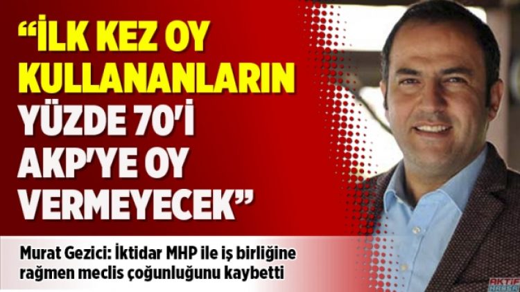 Murat Gezici: İlk kez oy kullananların yüzde 70’i AKP’ye oy vermeyecek