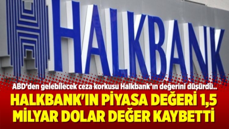 Halkbank’ın piyasa değeri 1,5 milyar dolar değer kaybetti