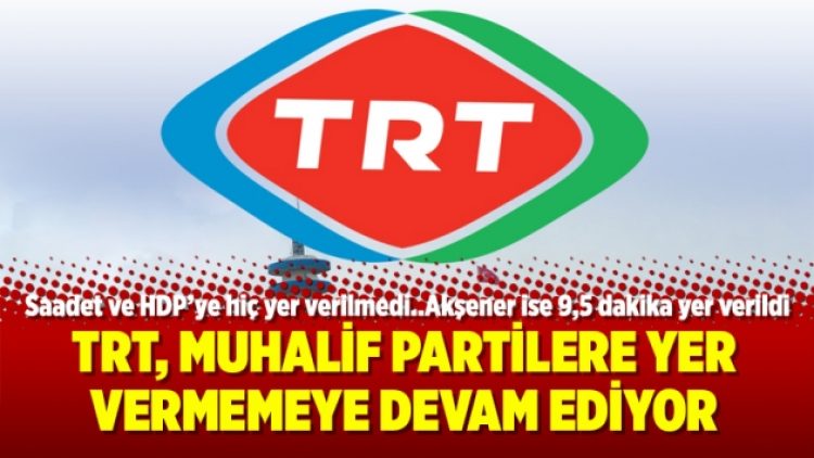 TRT, muhalif partilere yer vermemeye devam ediyor