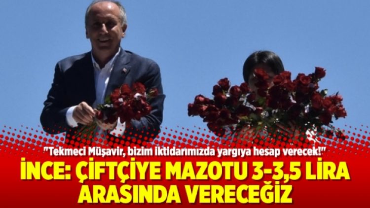 İnce: Çiftçiye mazotu 3-3,5 lira arasında vereceğiz