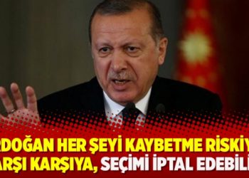 ‘Erdoğan her şeyi kaybetme riskiyle karşı karşıya, seçimi iptal edebilir’