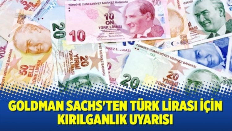 Goldman Sachs’ten Türk Lirası için kırılganlık uyarısı