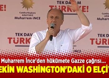 Muharrem İnce’den hükümete Gazze çağrısı