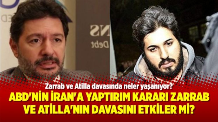 ABD’nin İran’a Yaptırım Kararı Zarrab ve Atilla’nın davasını etkiler mi?
