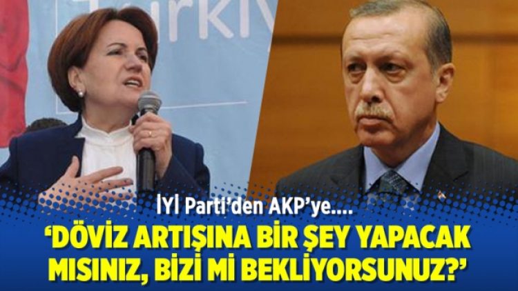 İYİ Parti’den AKP’ye: Döviz artışına bir şey yapacak mısınız?