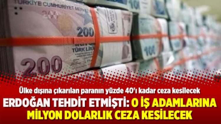 Erdoğan tehdit etmişti: O iş adamlarına milyon dolarlık ceza kesilecek