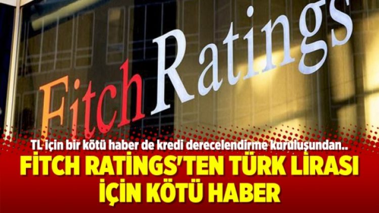 Fitch Ratings’ten Türk Lirası için kötü haber