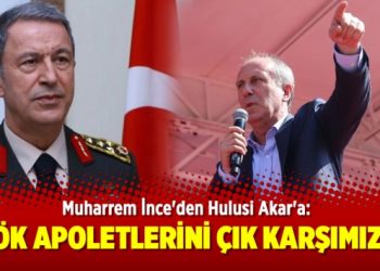 İnce’den Hulusi Akar’a: Sök apoletlerini çık karşımıza