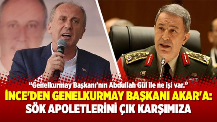 İnce’den Genelkurmay Başkanı Akar’a: Sök apoletlerini çık karşımıza