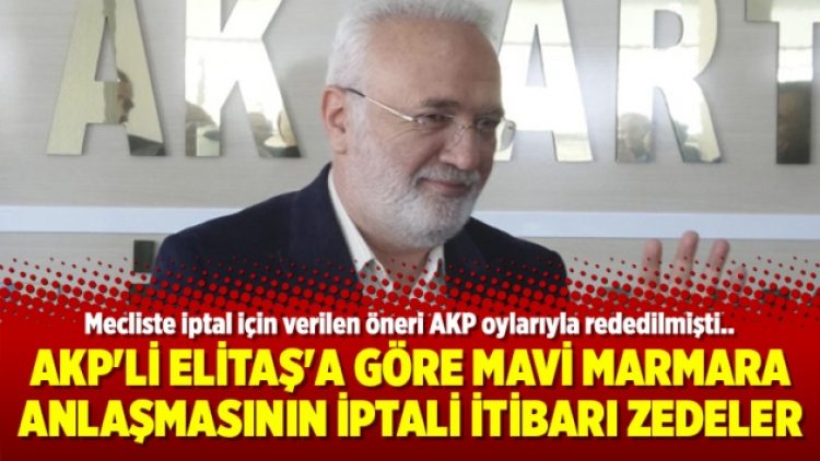 AKP’li Elitaş’a göre Mavi Marmara anlaşmasının iptali itibarı zedeler