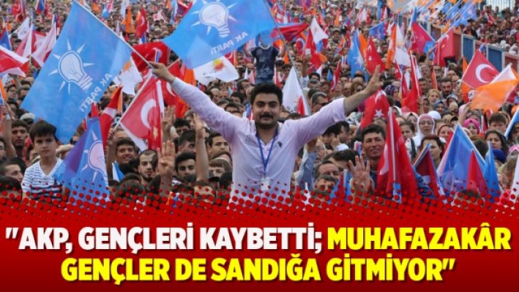 “AKP, gençleri kaybetti; muhafazakâr gençler de sandığa gitmiyor”