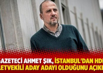 Gazeteci Ahmet Şık, İstanbul’dan HDP milletvekili aday adayı olduğunu açıkladı