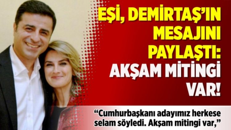 Eşi, Demirtaş’ın mesajını paylaştı: Akşam mitingi var!