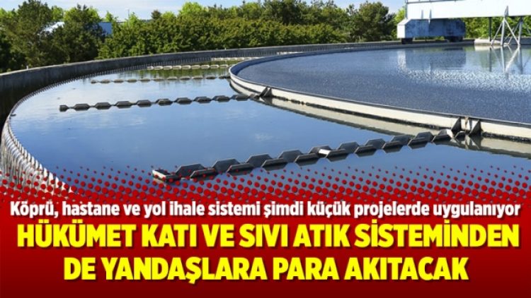Hükümet katı ve sıvı atık sisteminden de yandaşlara para akıtacak
