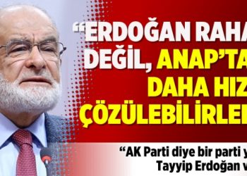 Saadet lideri: Erdoğan rahat değil, ANAP’tan daha hızlı çözülebilirler