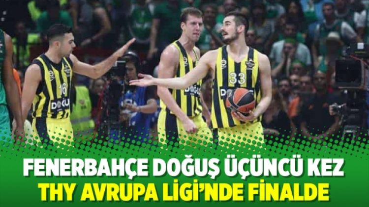 Fenerbahçe Doğuş THY Avrupa Ligi’nde finalde