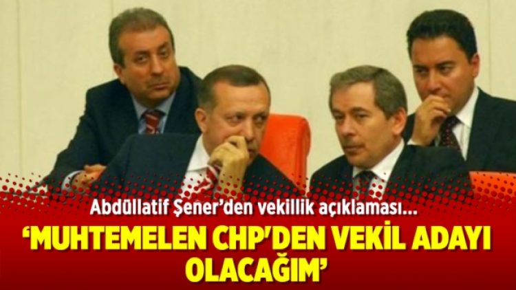 Abdüllatif Şener’den vekillik açıklaması