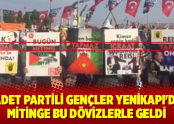 Saadet Partili gençler Yenikapı’daki mitinge bu dövizlerle geldi