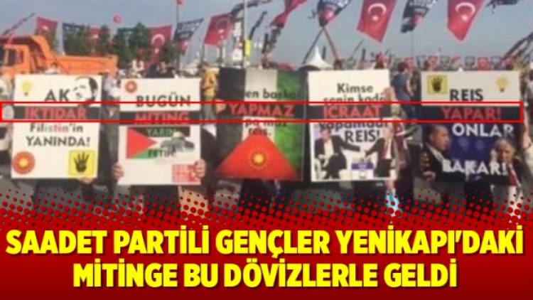 Saadet Partili gençler Yenikapı’daki mitinge bu dövizlerle geldi