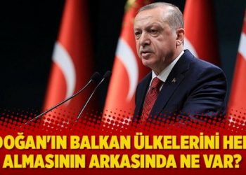 Erdoğan’ın Balkan ülkelerini hedef almasının arkasında ne var?