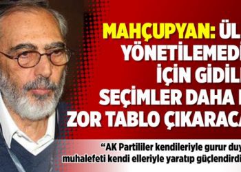 Mahçupyan: Ülke yönetilemediği için gidilen seçimler daha da zor tablo çıkaracak