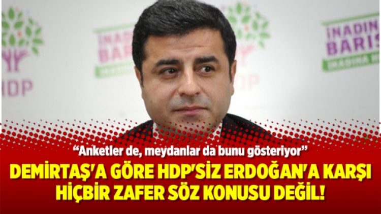 Demirtaş’a göre HDP’siz Erdoğan’a karşı hiçbir zafer söz konusu değil!
