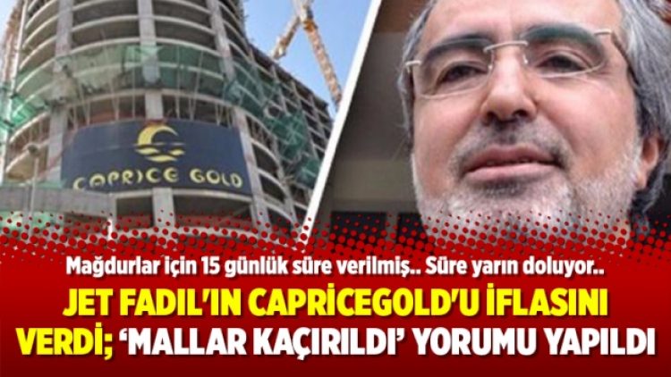 Jet Fadıl’ın Capricegold’u iflasını verdi; ‘Mallar kaçırıldı’ yorumu yapıldı