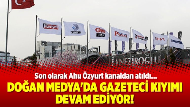 Doğan Medya’da gazeteci kıyımı devam ediyor!