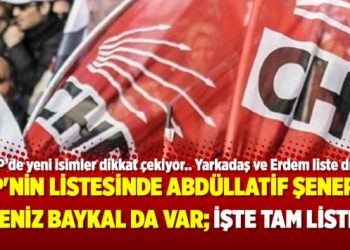 CHP’nin listesinde Abdüllatif Şener ve Deniz Baykal da var; İşte tam liste..