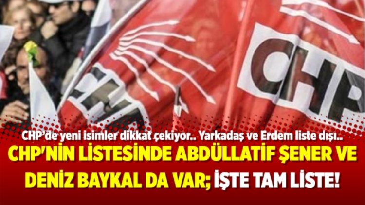CHP’nin listesinde Abdüllatif Şener ve Deniz Baykal da var; İşte tam liste..