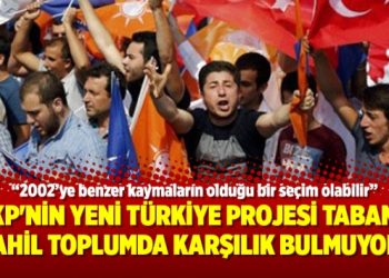 “AKP’nin yeni Türkiye projesi tabanda dahil toplumda karşılık bulmuyor”