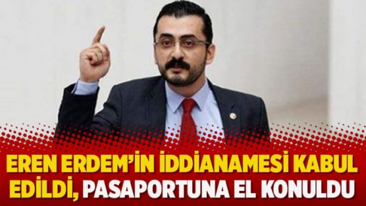 Eren Erdem’in iddianamesi kabul edildi, pasaportuna el konuldu