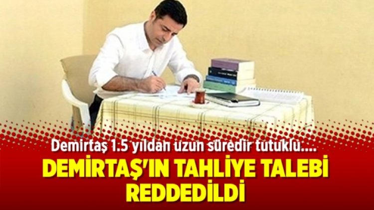 Demirtaş’ın tahliye talebi reddedildi