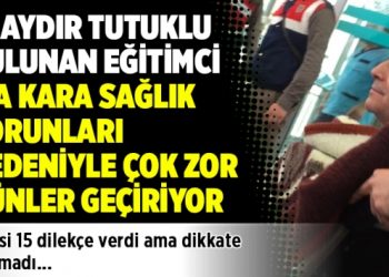 21 aydır tutuklu bulunan eğitimci İsa Kara sağlık sorunları nedeniyle zor günler geçiriyor