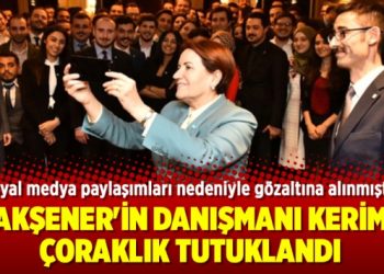 Akşener’in danışmanı Kerim Çoraklık tutuklandı