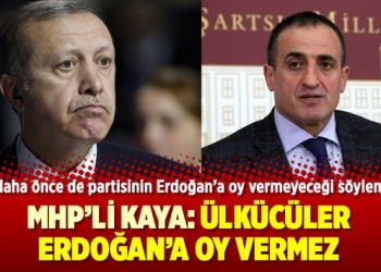 MHP’li Kaya: Ülkücüler Erdoğan’a oy vermez