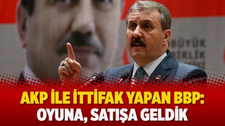 AKP ile ittifak yapan BBP: Oyuna, satışa geldik