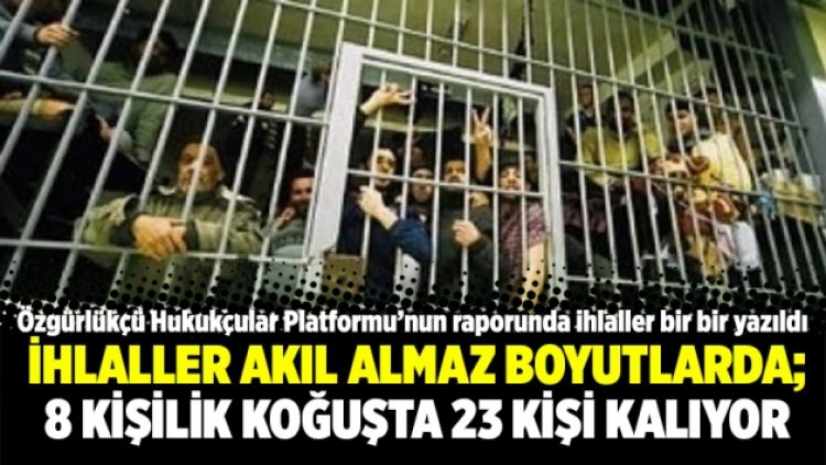 Cezaevlerinde ihlaller akıl almaz boyutlarda; 8 kişilik koğuşta 23 kişi kalıyor