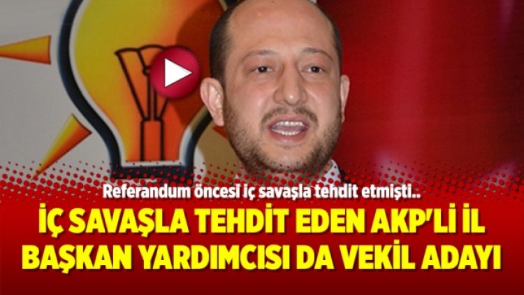 İç savaşla tehdit eden AKP’li İl başkan yardımcısı da vekil adayı oldu