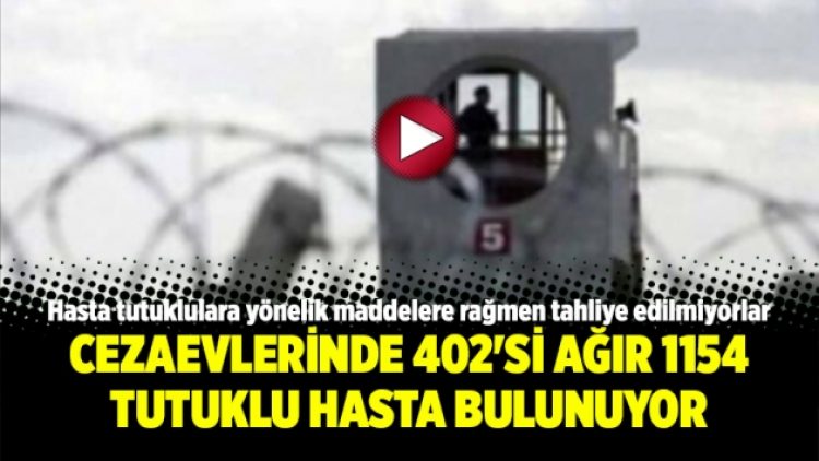 Cezaevlerinde 402’si ağır 1154 tutuklu hasta bulunuyor