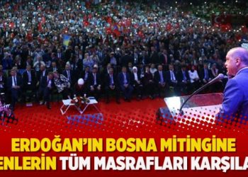 Erdoğan’ın Bosna mitingine gelenlerin tüm masrafları karşılandı