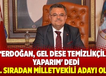 ‘Erdoğan, gel dese temizlikçilik yaparım’ dedi, milletvekili adayı oldu