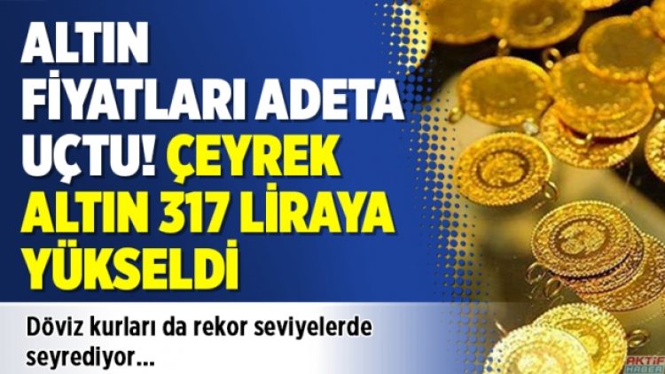 Çeyrek altın 317 liraya yükseldi