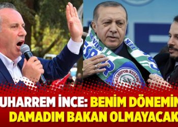 İnce: Benim dönemimde damadım bakan olmayacak