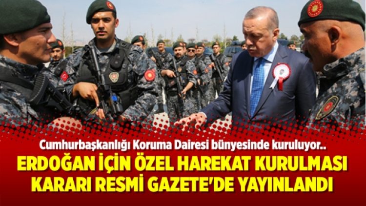 Erdoğan için Özel Harekat kurulması kararı Resmi Gazete’de yayınlandı