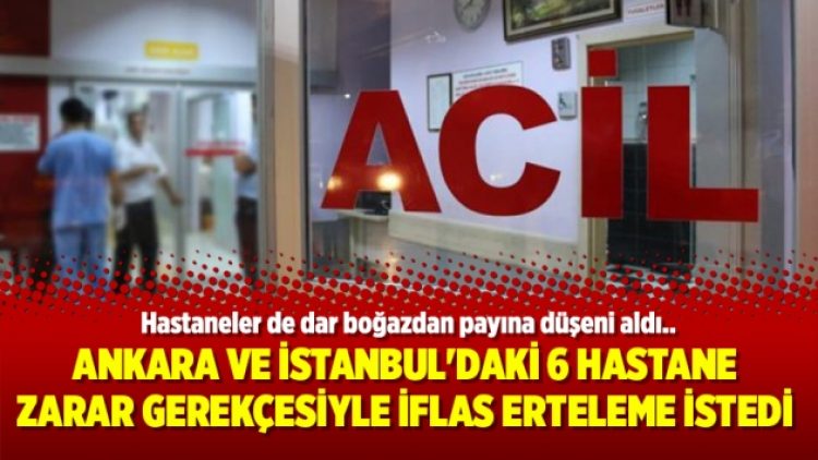 Ankara ve İstanbul’daki 6 hastane zarar gerekçesiyle iflas erteleme istedi