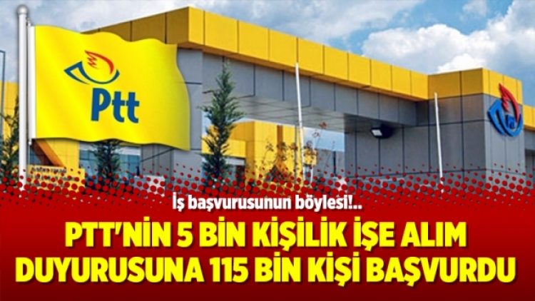PTT’nin 5 bin kişilik işe alım duyurusuna 115 bin kişi başvurdu
