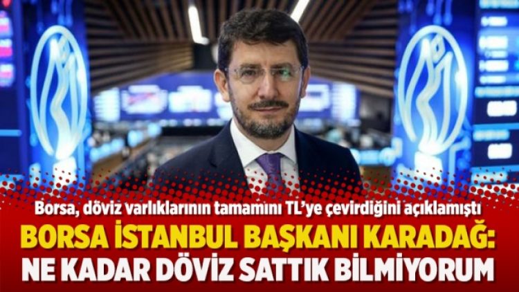 Borsa İstanbul Başkanı Karadağ: Ne kadar döviz sattık bilmiyorum