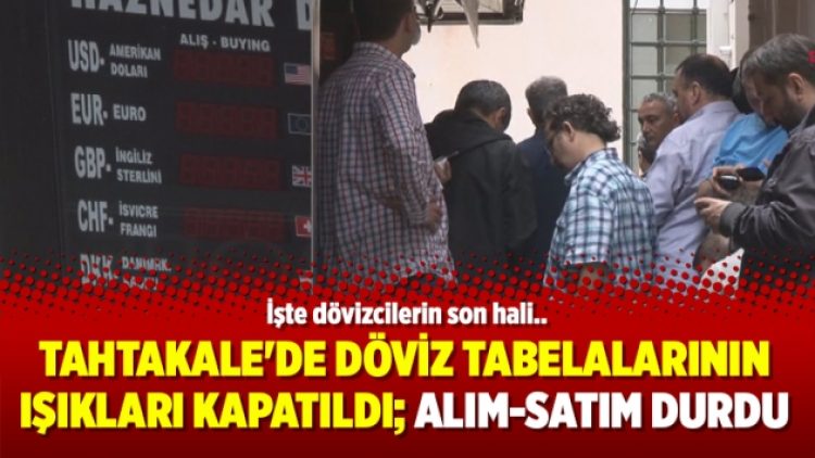 Tahtakale’de döviz tabelalarının ışıkları kapatıldı; Alım-satım durdu