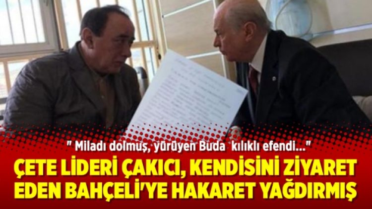 Çete lideri Çakıcı, kendisini ziyaret eden Bahçeli’ye hakaret yağdırmış
